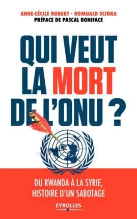 Qui veut la mort de l'ONU ? : [du Rwanda à la Syrie, histoire d'un sabotage]