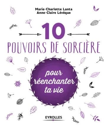 10 pouvoirs de sorcière : pour réenchanter ta vie