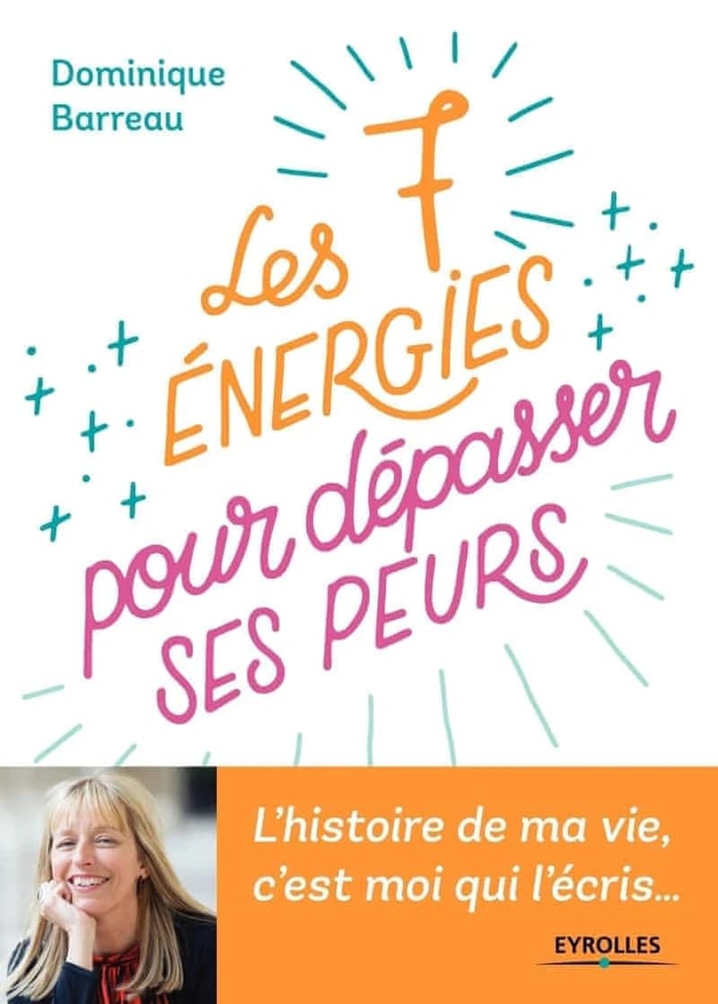 Les 7 énergies pour dépasser ses peurs : l'histoire de ma vie, c'est moi qui l'écris