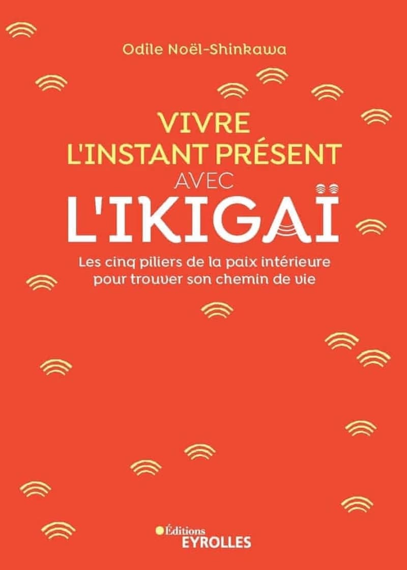 Vivre l'instant présent avec l'ikigaï : les cinq piliers de la paix intérieure pour trouver son chemin de vie