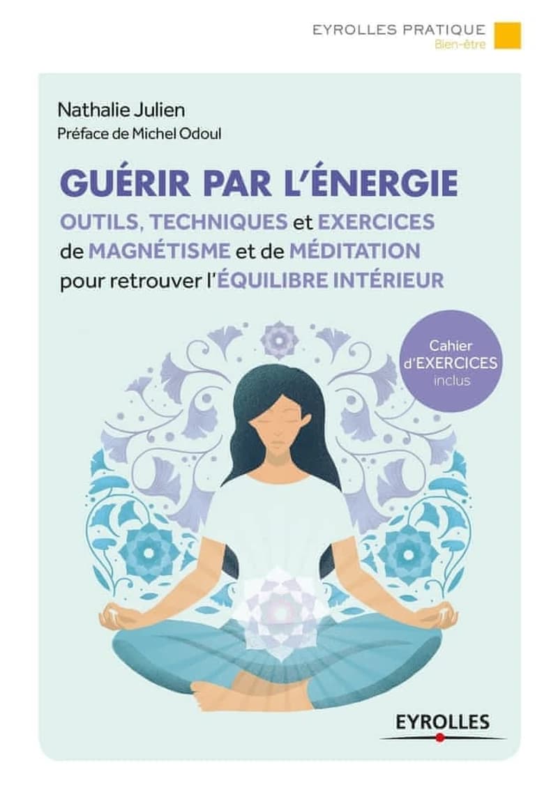 Guérir par l'énergie : outils, techniques et exercices de magnétisme et de méditation pour retrouver l'équilibre intérieur (2e éd.) Nathalie Julien