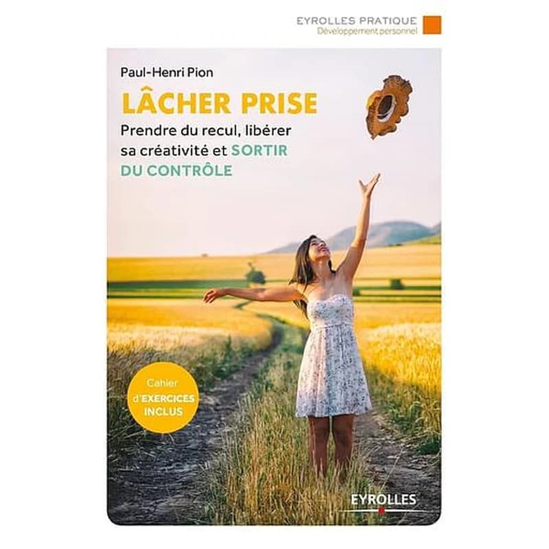 Lâcher prise : prendre du recul, libérer sa créativité et sortir du contrôle (2e éd. 2018) Paul-Henri Pion