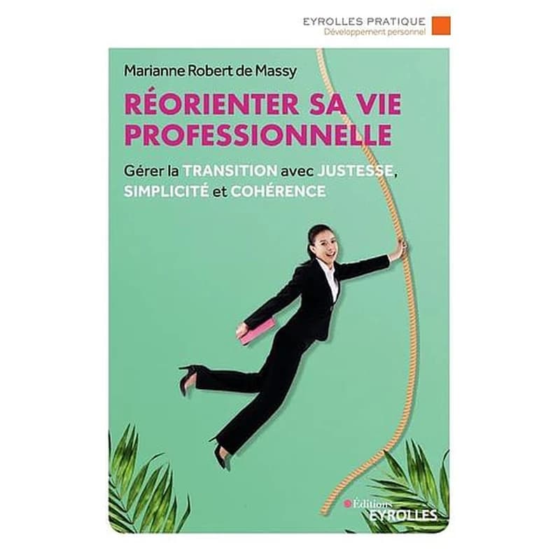 Réorienter sa vie professionnelle : gérer la transition avec justesse, simplicité et cohérence