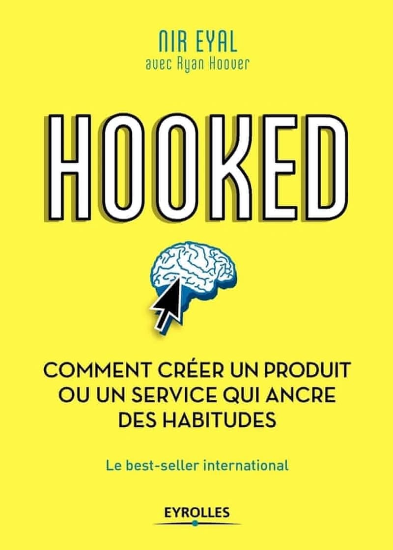 Hooked : comment créer un produit ou un service qui ancre des habitudes (Nouvelle édition) Nir Eyal, avec Ryan Hoover ; traduit de l'anglais (américain) par Pascale-Marie Deschamps