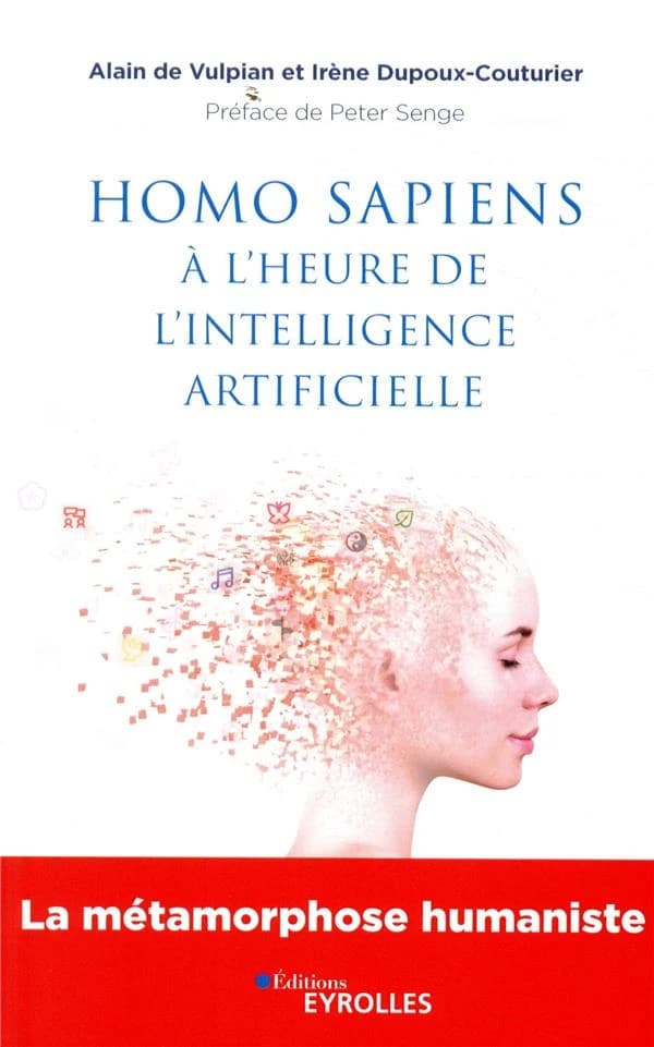 Homo sapiens à l'heure de l'intelligence artificielle : la métamorphose humaniste (Nouvelle éd. recentrée, abrégée et actualisée) Alain de Vulpain, Irène Duproux-Couturier ; préface de Peter Senge