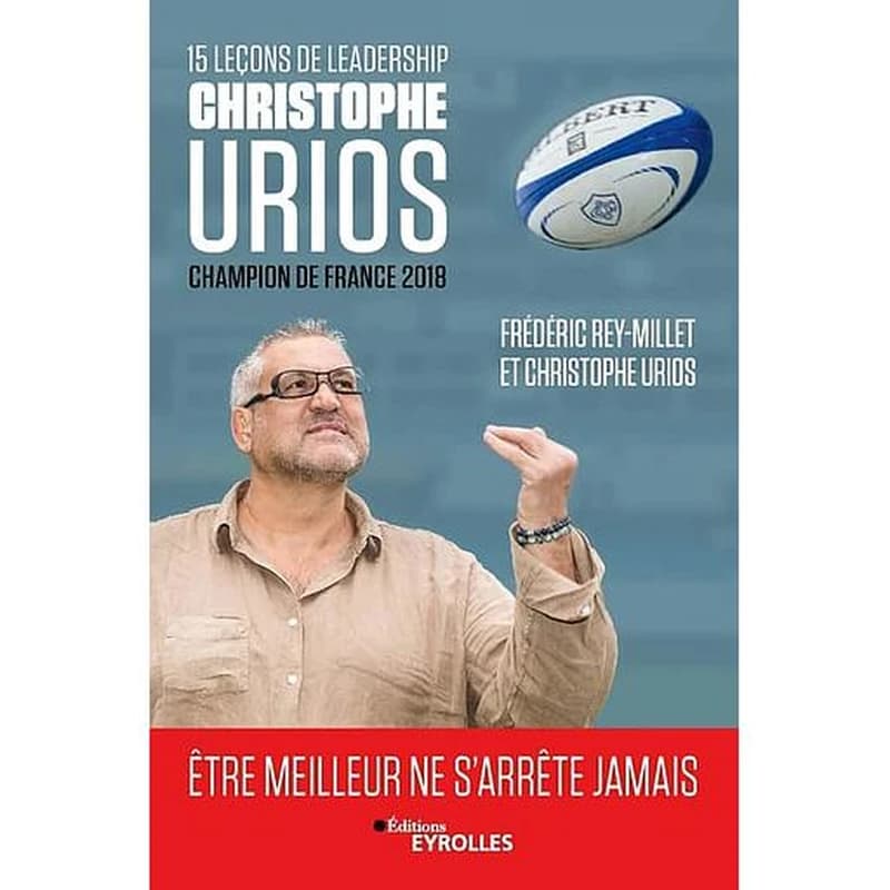 15 leçons de leadership par Christophe Urios : être meilleur ne s'arrête jamais