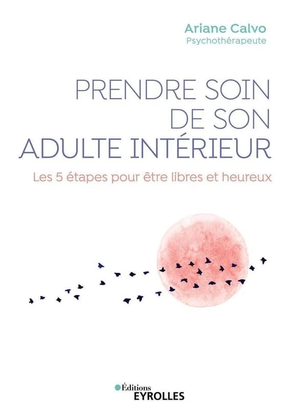 Prendre soin de son adulte intérieur : les 5 étapes pour être libres et heureux