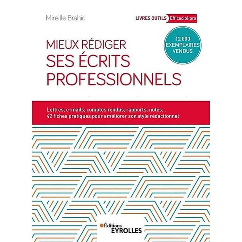 Mieux rédiger ses écrits professionnels : lettres, e-mails, comptes rendus, rapports, notes, 42 fiches pratiques pour améliorer son style professionnel (Nouvelle éd. augmentée) Mireille Brahic