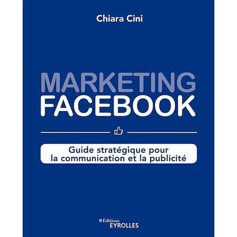 Marketing Facebook : guide stratégique pour la communication et la publicité