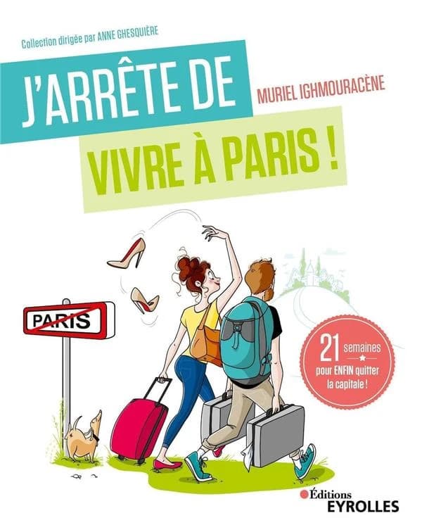 J'arrête de vivre à Paris ! : 21 semaines pour enfin quitter la capitale