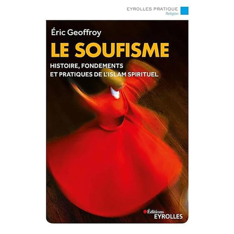 Le soufisme : histoire, pratiques et spiritualité (2e éd. augmentée d'un chapitre) Éric Geoffroy