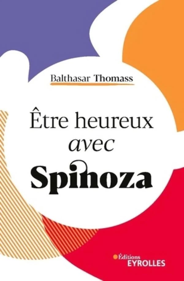 Être heureux avec Spinoza