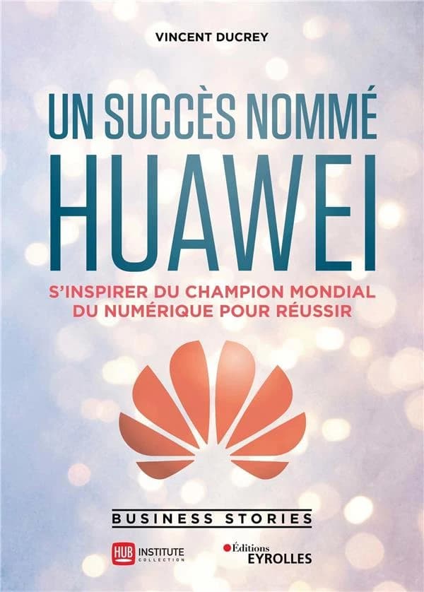 Un succès nommé Huawei : s'inspirer du champion mondial du numérique pour réussir