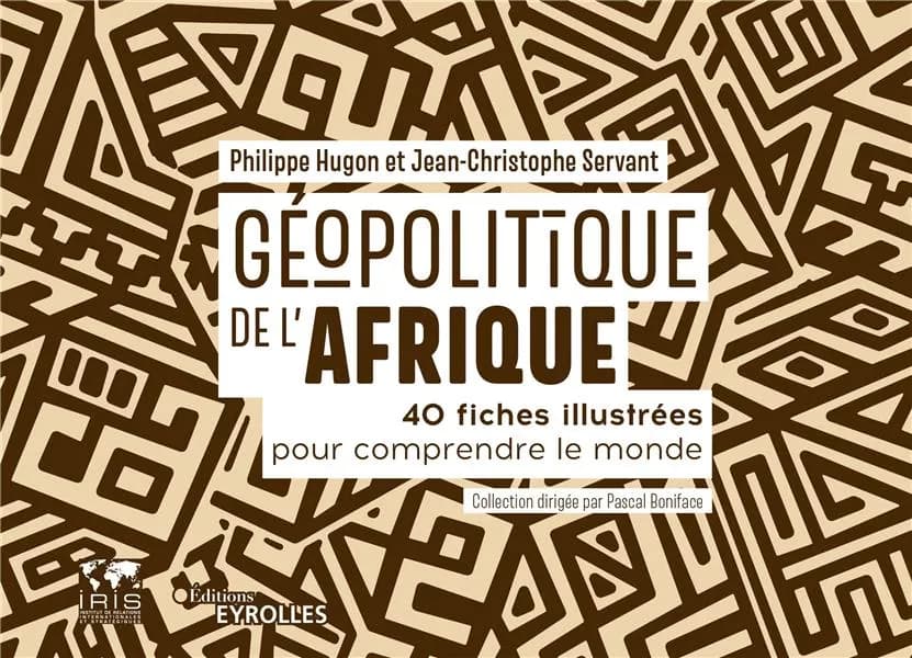 Géopolitique de l'Afrique : 40 fiches illustrées pour comprendre le monde (Nouvelle éd. revue, mise à jour et corrigée de l'édition de 2017 [i.e. 2016]) Philippe Hugon et Jean-Christophe Servant