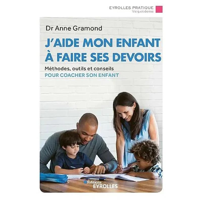 J'aide mon enfant à faire ses devoirs : méthodes, outils et conseils pour coacher son enfant (2e éd.) Docteur Anne Gramond