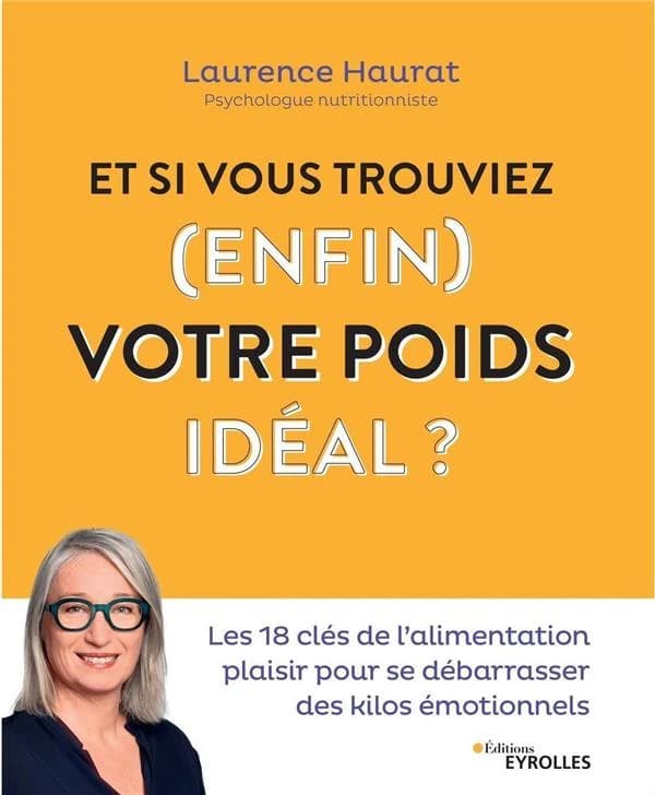 Et si vous trouviez, enfin, votre poids idéal ? : les 18 clés de l'alimentation plaisir pour se débarrasser des kilos émotionnels