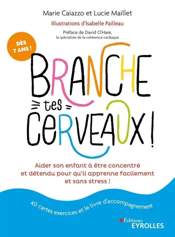 Branche tes cerveaux ! : aider son enfant à être concentré et détendu pour qu'il apprenne facilement et sans stress !
