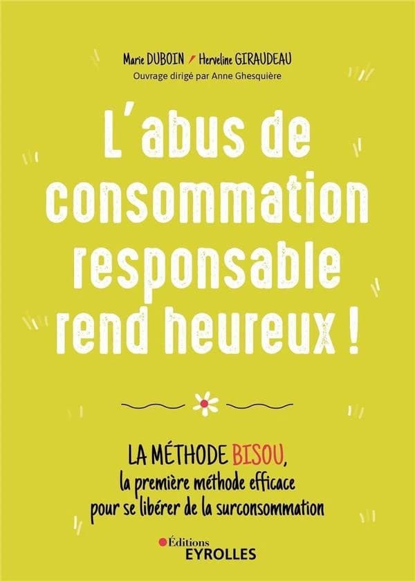 L'abus de consommation responsable rend heureux ! : la méthode BISOU, la première méthode efficace pour se libérer de la surconsommation