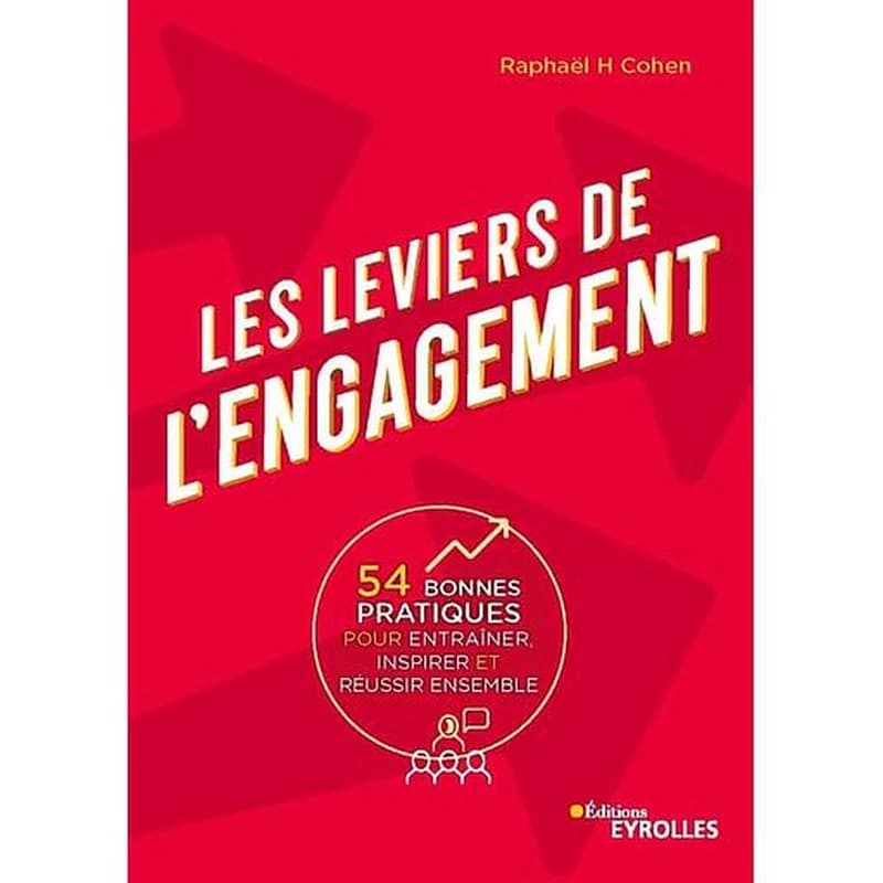 Les leviers de l'engagement : 54 bonnes pratiques pour entraîner, inspirer et réussir ensemble