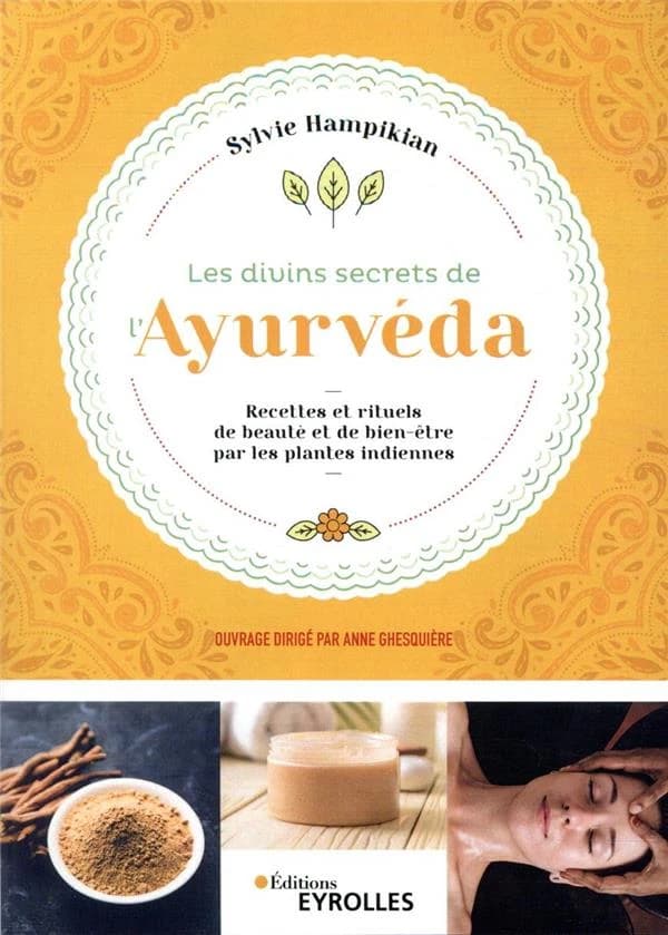 Les divins secrets de l'ayurvéda : recettes et rituels de beauté et de bien-être par les plantes indiennes
