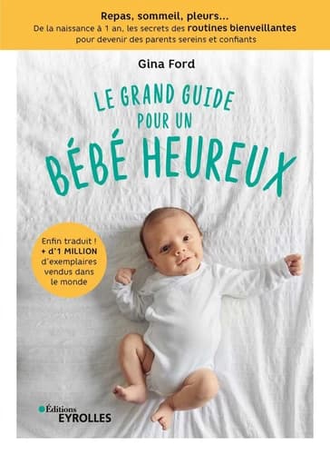 Le grand guide pour un bébé heureux : repas, sommeil, pleurs, de la naissance à 1 an, les secrets des routines bienveillantes pour devenir des parents sereins et confiants