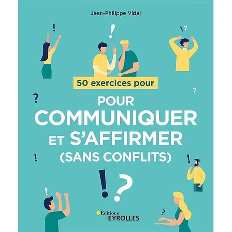 50 exercices pour communiquer et s'affirmer, sans conflits