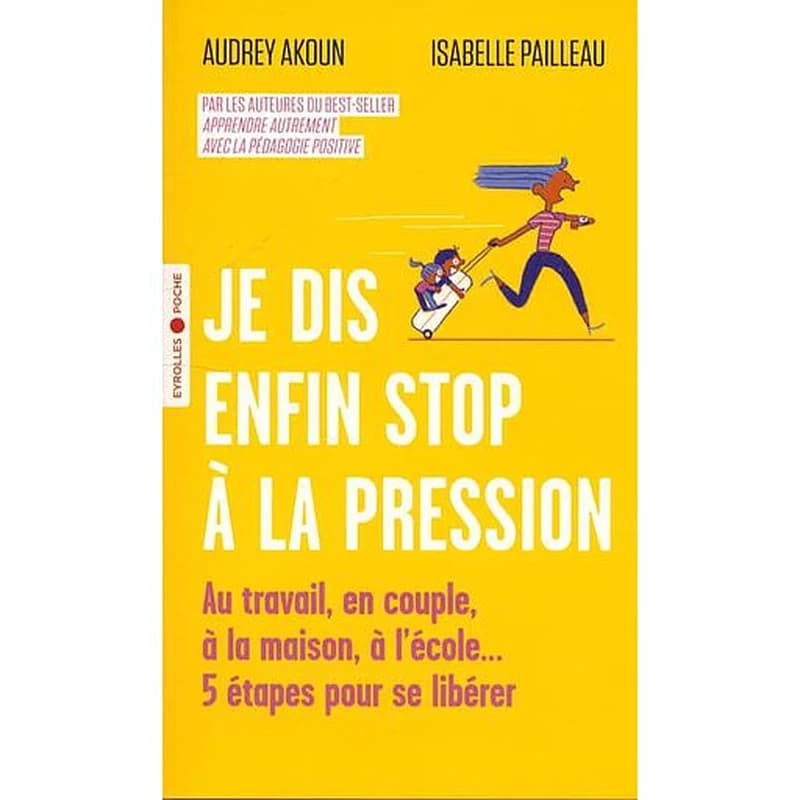 Je dis enfin stop à la pression : au travail, en couple, à la maison, à l'école, 5 étapes pour se libérer