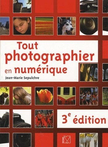Tout photographier en numérique (3e éd.) Jean-Marie Sepulchre