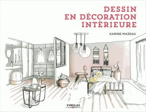 Dessin en décoration intérieure (2e éd. entièrement revue et augmentée) Karine Mazeau