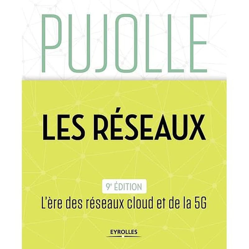 Les réseaux : édition 2018-2020 (9e éd.) Guy Pujolle ; avec la collaboration de Olivier Salvatori