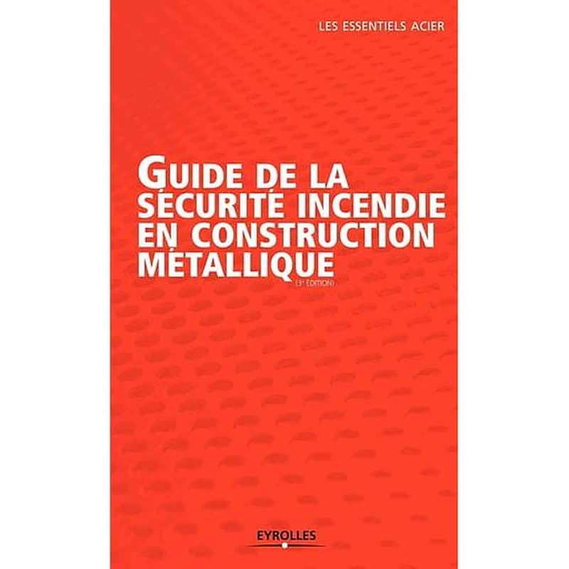 Guide de la sécurité incendie en construction métallique (3e éd.) [sous la coordination de ConstruirAcier]