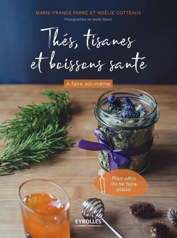 Thés, tisanes et boissons santé : à faire soi-même, pour offrir ou se faire plaisir