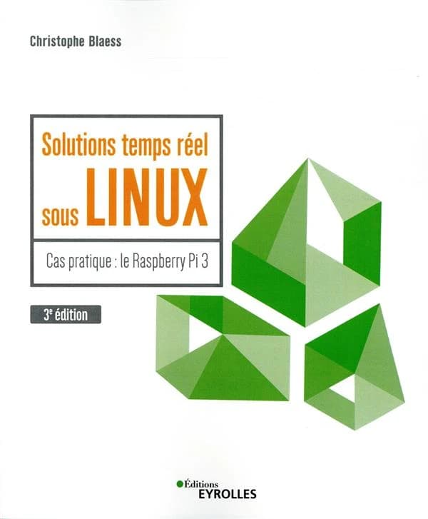 Solutions temps réel sous Linux : [cas pratique, le Raspberry Pi 3] (3e éd.) Christophe Blaess