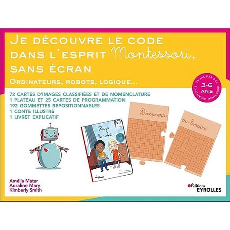 Je découvre le code dans l'esprit Montessori, sans écran : ordinateurs, robots, logique : 72 cartes d'images classifiées et de nomenclature, 1 plateau et 25 cartes de programmation, 192 gommettes repositionnables, 1 conte illustré, 1 livret explicatif : 3