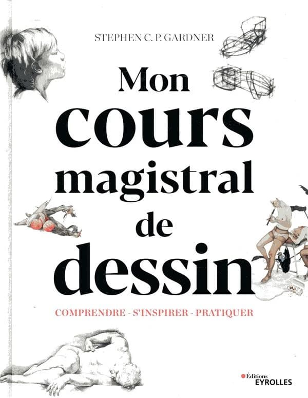 Mon cours magistral de dessin : comprendre, s'inspirer, pratiquer, avec 529 illustrations, dont 494 en couleurs