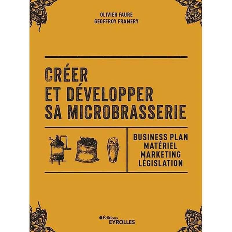 Créer et développer sa microbrasserie : business plan, matériel, marketing, législation
