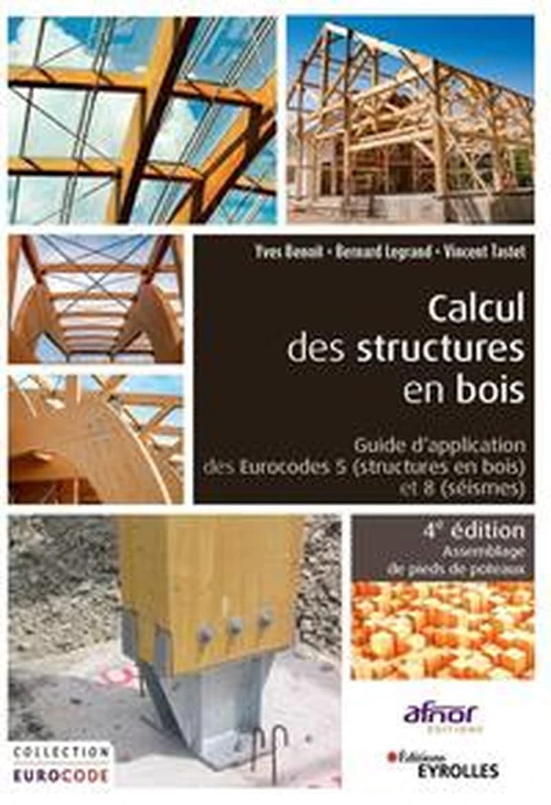 Calcul des structures en bois : guide d'application des Eurocodes 5, structures bois et 8, séismes (4e éd.) Yves Benoit, Bernard Legrand, Vincent Tastet