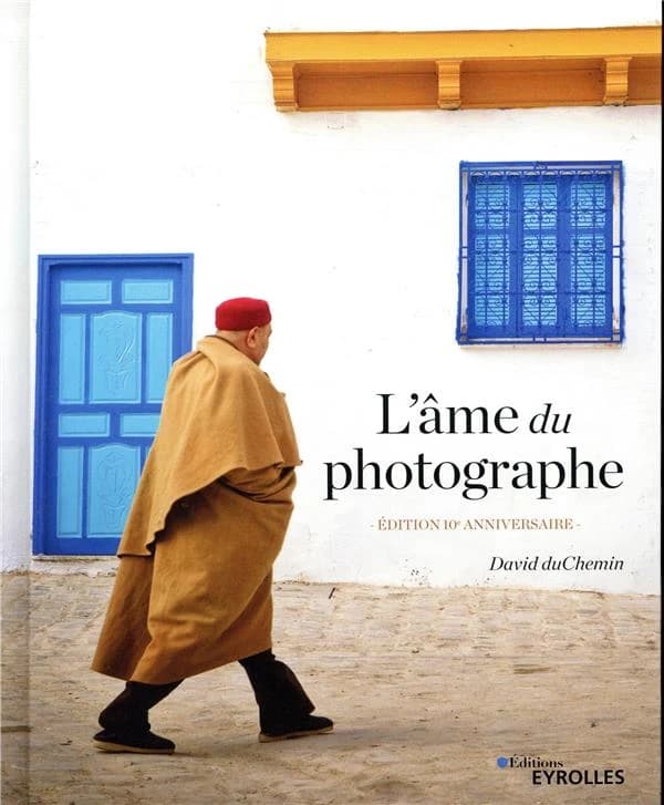L'âme du photographe : comment donner un sens à vos images (Éd. 10e anniversaire) David DuChemin ; adapté de l'anglais par Franck Mée