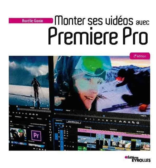 Monter ses vidéos avec Premiere pro (2e éd.) Aurélie Gonin