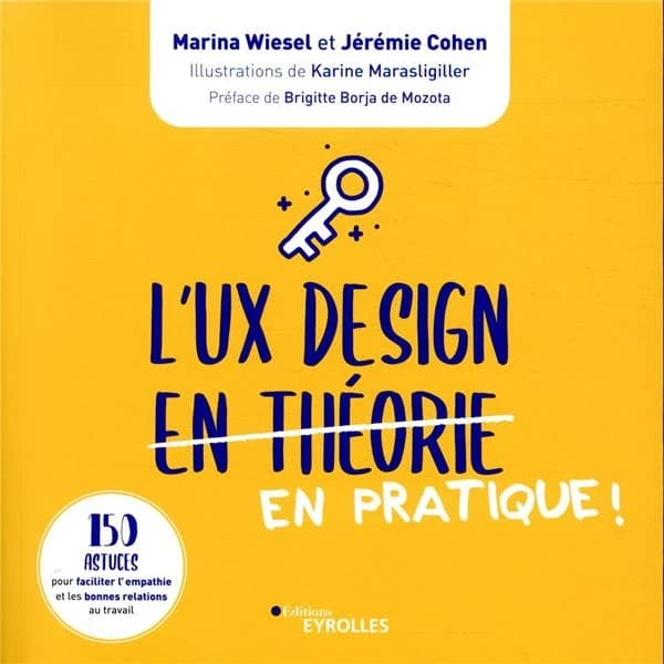 L'UX design en théorie en pratique ! : 150 astuces pour faciliter l'empathie et les bonnes relations au travail