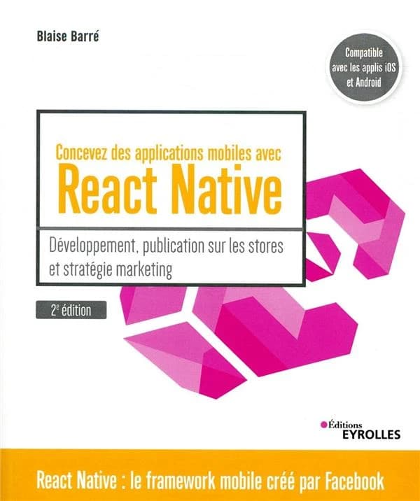 Concevez des applications mobiles avec React Native : développement, publication sur les stores et stratégie marketing (2e éd.) Blaise Barré