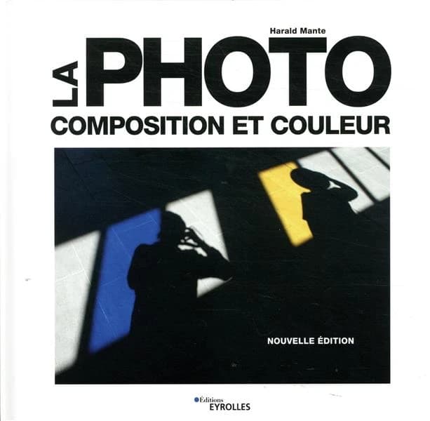 La photo : composition et couleur (Nouvelle éd.) Harald Mante ; adapté de l'allemand par Volker Gilbert