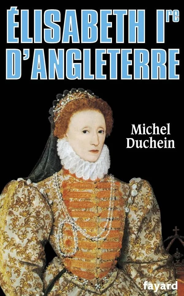 Elisabeth Ire d'Angleterre : le pouvoir et la séduction
