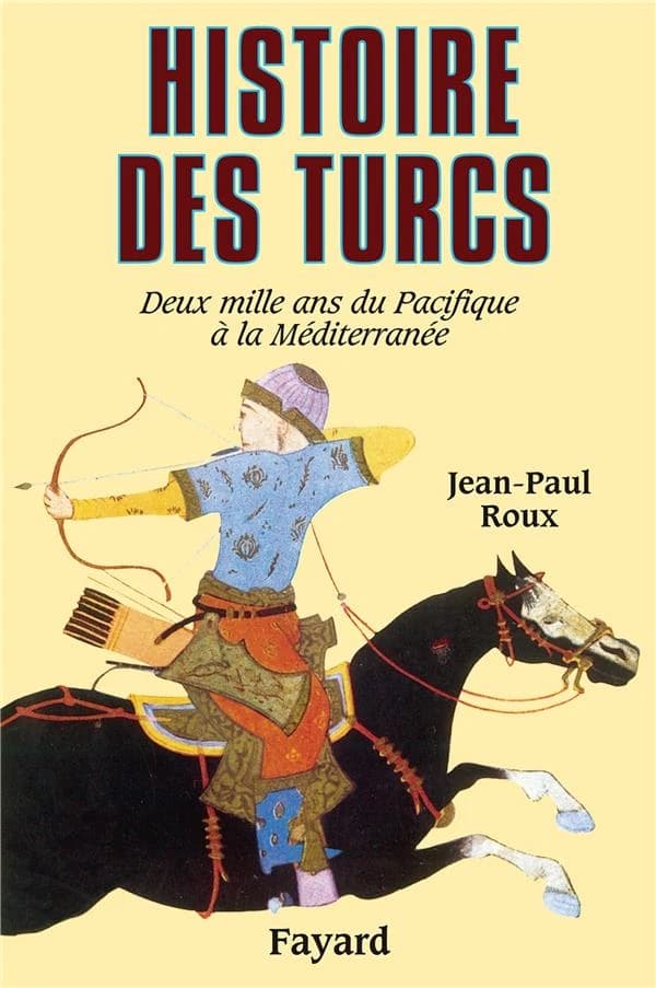 Histoire des Turcs : [deux mille ans du Pacifique à la Méditerranée] (Nouv. éd.) Jean-Paul Roux