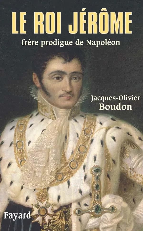 Le roi Jérôme : frère prodigue de Napoléon, 1784-1860