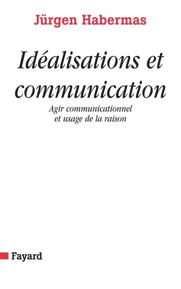 Idéalisations et communication : agir communicationnel et usage de la raison : Agir communicationnel et usage de la raison