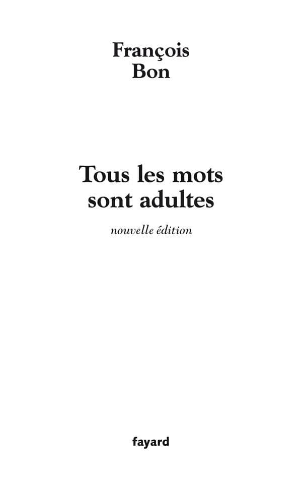 Tous les mots sont adultes : méthode pour l'atelier d'écriture (Nouvelle éd. refondue et augmentée) François Bon