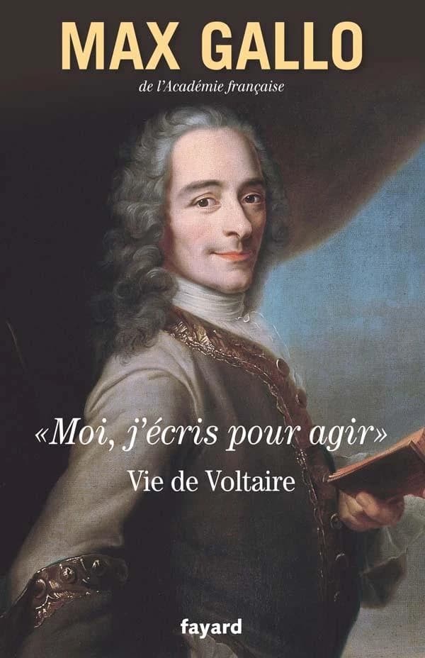 "Moi, j'écris pour agir" : vie de Voltaire