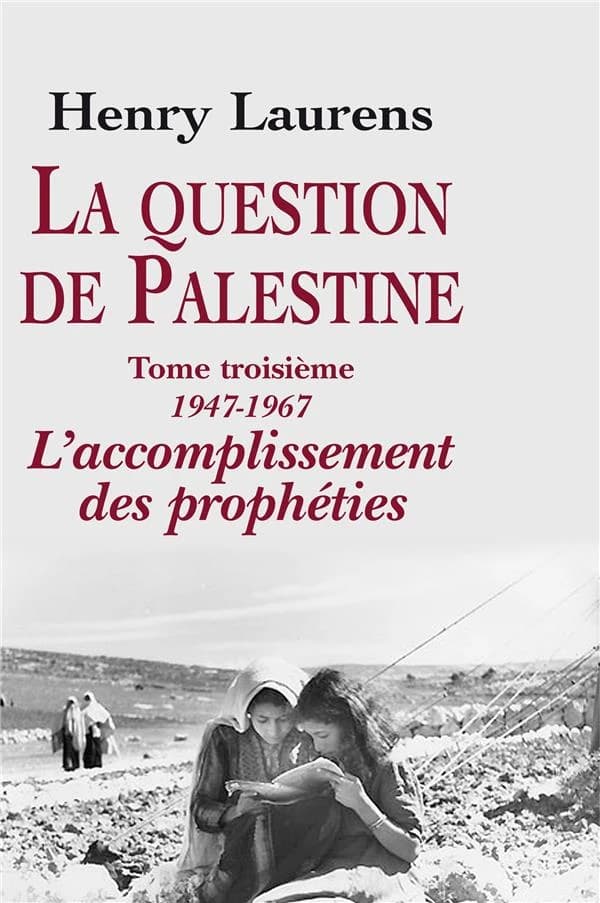La question de Palestine. Tome troisième, 1947-1967, l'accomplissement des prophéties