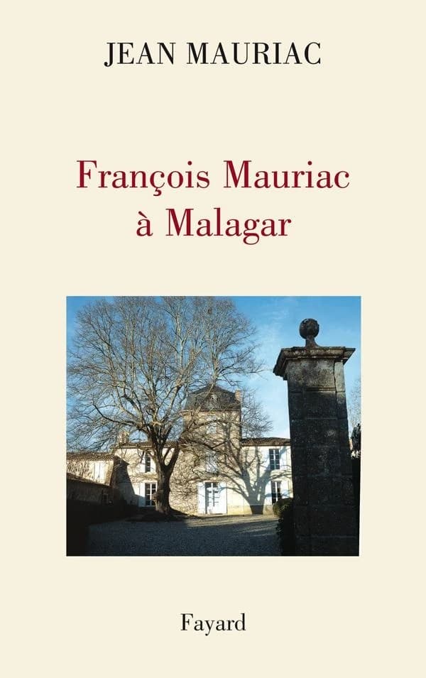 François Mauriac à Malagar : entretien avec Éric Des Garets (Éd. revue et augmentée) Jean Mauriac